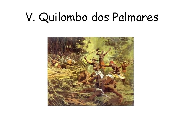 V. Quilombo dos Palmares 