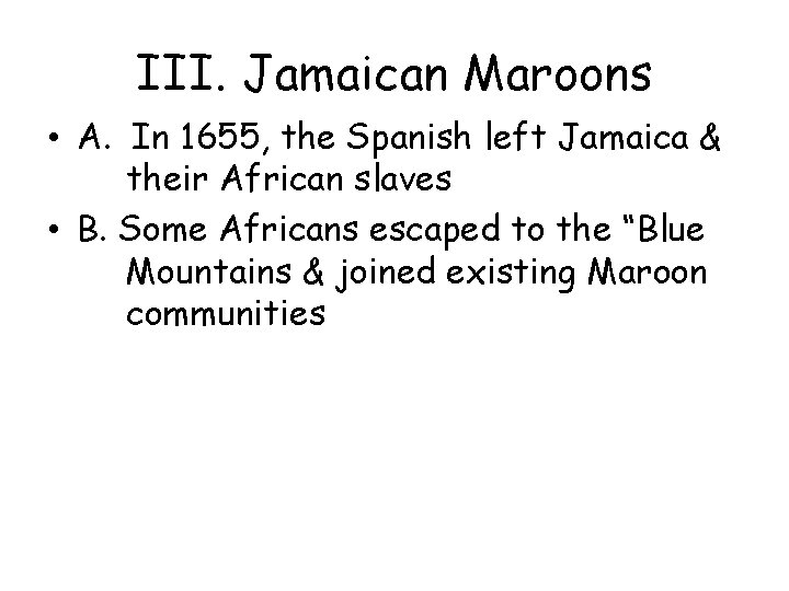 III. Jamaican Maroons • A. In 1655, the Spanish left Jamaica & their African