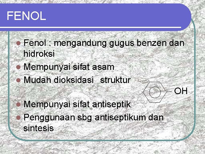 FENOL l Fenol : mengandung gugus benzen dan hidroksi l Mempunyai sifat asam l