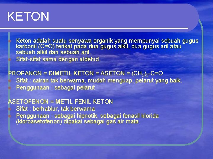 KETON Keton adalah suatu senyawa organik yang mempunyai sebuah gugus karbonil (C=O) terikat pada