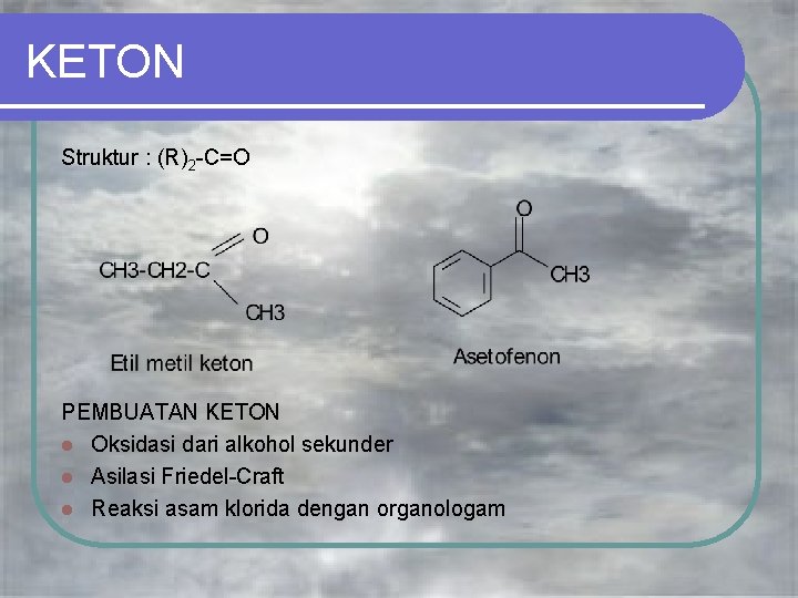 KETON Struktur : (R)2 -C=O PEMBUATAN KETON l Oksidasi dari alkohol sekunder l Asilasi