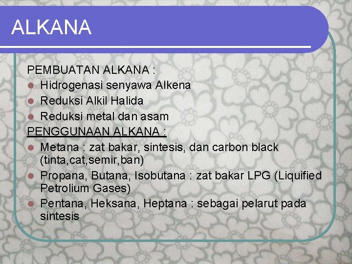 ALKANA PEMBUATAN ALKANA : l Hidrogenasi senyawa Alkena l Reduksi Alkil Halida l Reduksi