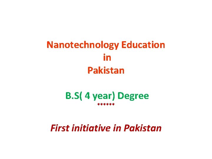 Nanotechnology Education in Pakistan B. S( 4 year) Degree ****** First initiative in Pakistan