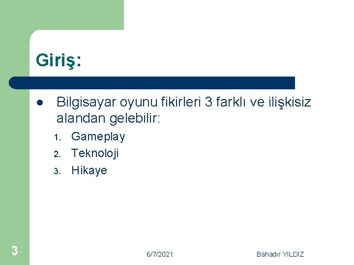 Giriş: l Bilgisayar oyunu fikirleri 3 farklı ve ilişkisiz alandan gelebilir: 1. 2. 3.