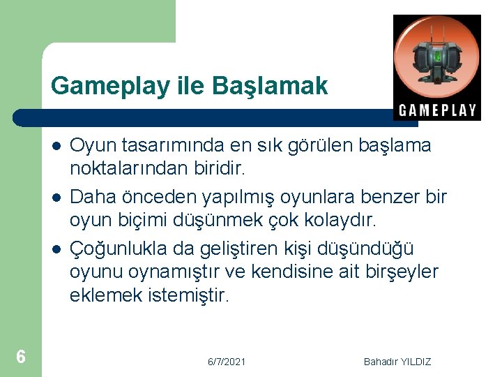 Gameplay ile Başlamak l l l 6 Oyun tasarımında en sık görülen başlama noktalarından