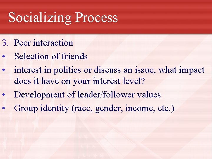 Socializing Process 3. Peer interaction • Selection of friends • interest in politics or