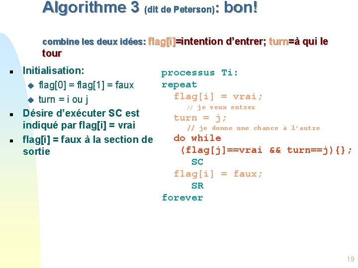 Algorithme 3 (dit de Peterson): bon! combine les deux idées: flag[i]=intention d’entrer; turn=à qui