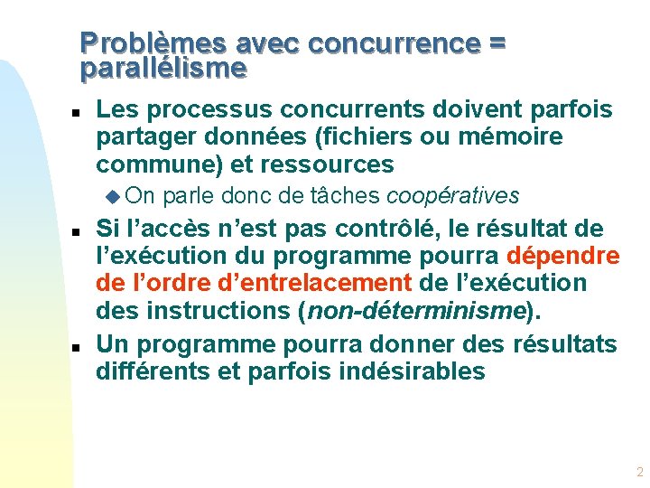 Problèmes avec concurrence = parallélisme n Les processus concurrents doivent parfois partager données (fichiers