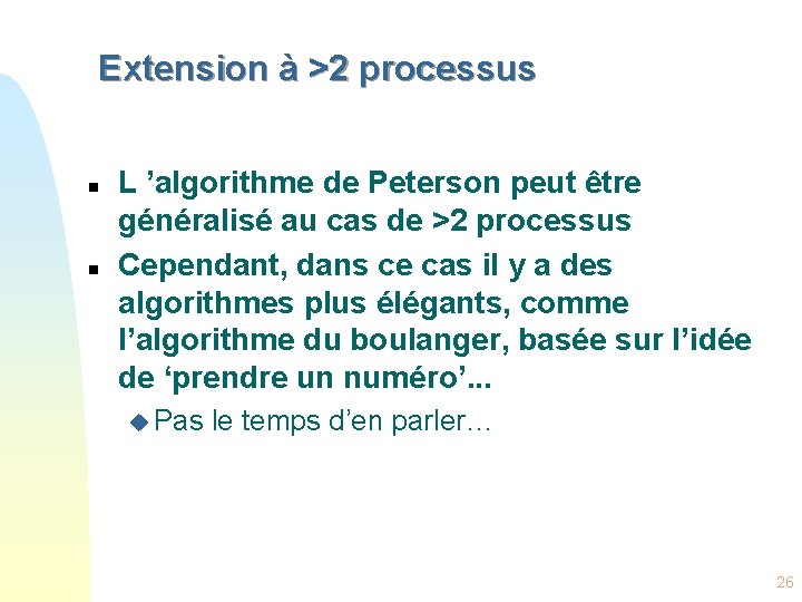 Extension à >2 processus n n L ’algorithme de Peterson peut être généralisé au