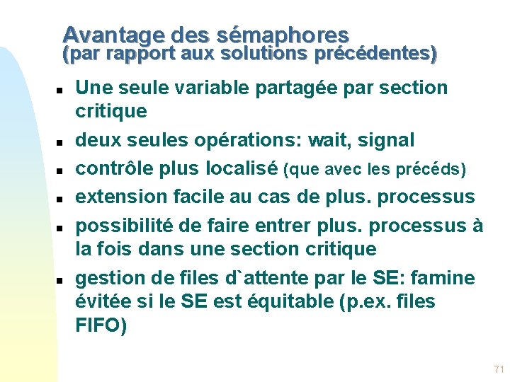 Avantage des sémaphores (par rapport aux solutions précédentes) n n n Une seule variable