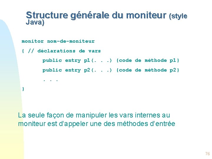 Structure générale du moniteur (style Java) monitor nom-de-moniteur { // déclarations de vars public