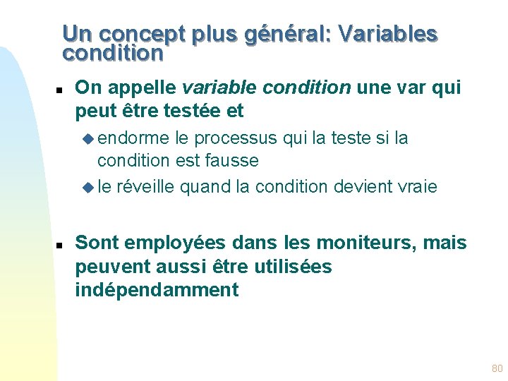 Un concept plus général: Variables condition n On appelle variable condition une var qui