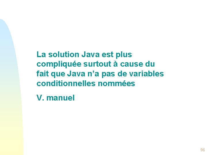 La solution Java est plus compliquée surtout à cause du fait que Java n’a