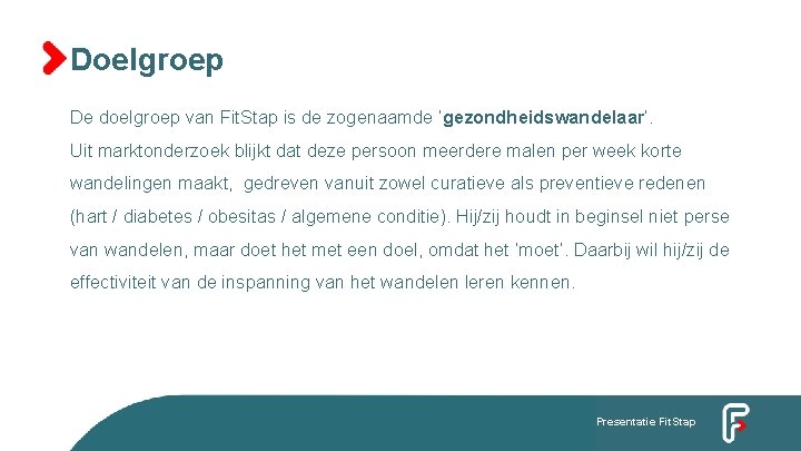 Doelgroep De doelgroep van Fit. Stap is de zogenaamde ‘gezondheidswandelaar’. Uit marktonderzoek blijkt dat