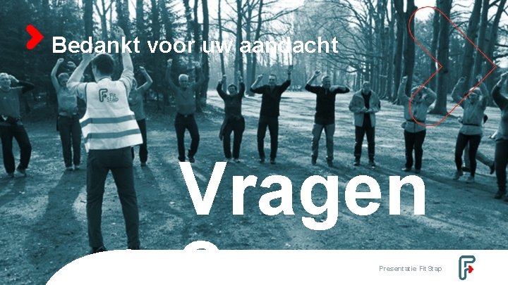 Bedankt voor uw aandacht Vragen Presentatie Fit. Stap 