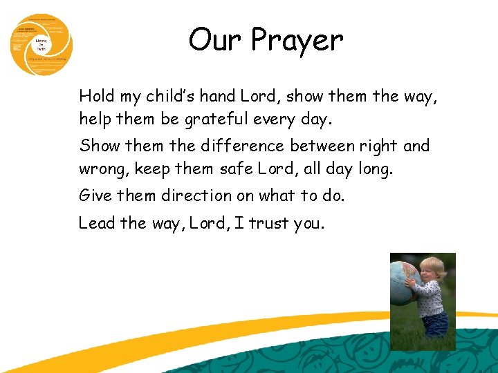 Our Prayer Hold my child’s hand Lord, show them the way, help them be