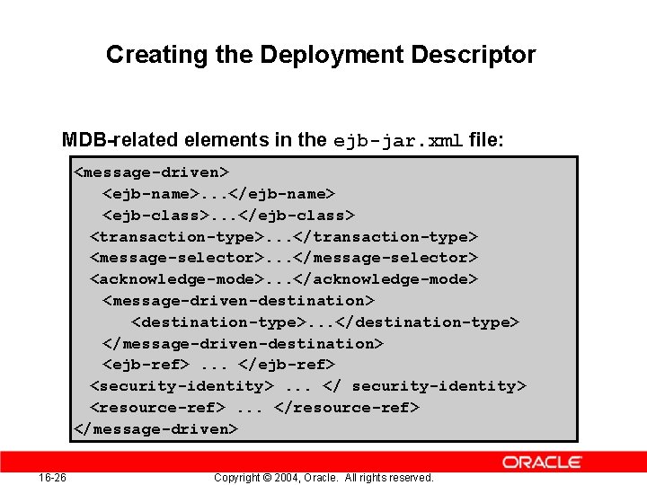 Creating the Deployment Descriptor MDB-related elements in the ejb-jar. xml file: <message-driven> <ejb-name>. .