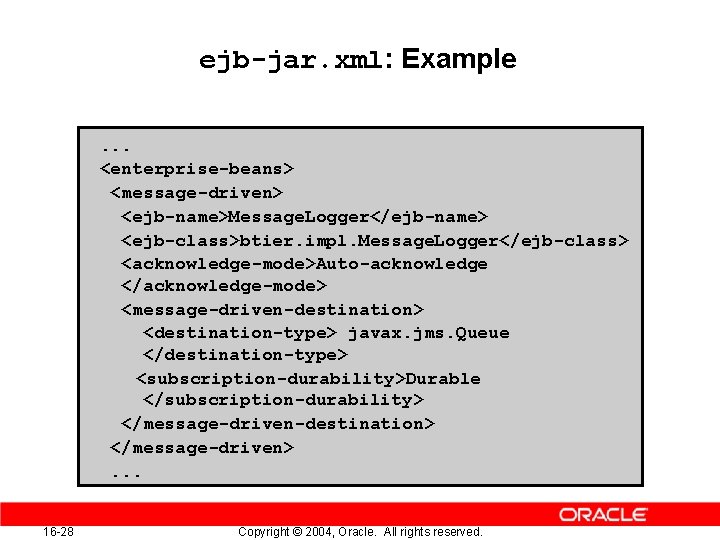 ejb-jar. xml: Example. . . <enterprise-beans> <message-driven> <ejb-name>Message. Logger</ejb-name> <ejb-class>btier. impl. Message. Logger</ejb-class> <acknowledge-mode>Auto-acknowledge