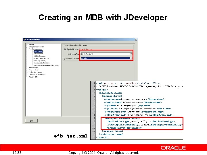 Creating an MDB with JDeveloper ejb-jar. xml 16 -32 Copyright © 2004, Oracle. All