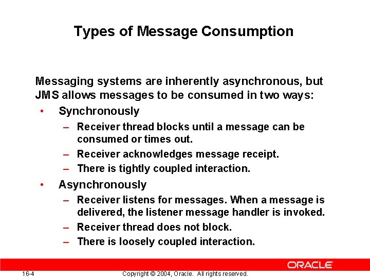 Types of Message Consumption Messaging systems are inherently asynchronous, but JMS allows messages to