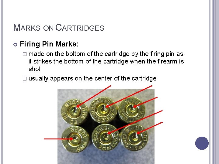 MARKS ON CARTRIDGES Firing Pin Marks: � made on the bottom of the cartridge