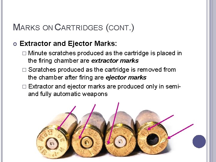 MARKS ON CARTRIDGES (CONT. ) Extractor and Ejector Marks: � Minute scratches produced as