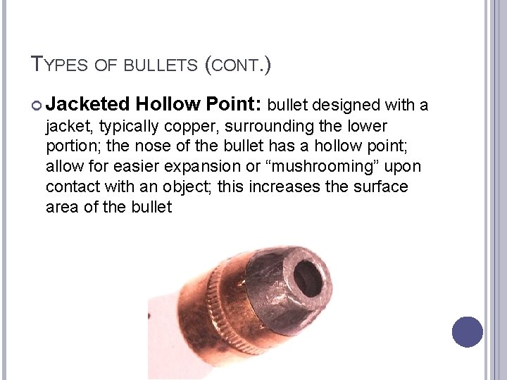 TYPES OF BULLETS (CONT. ) Jacketed Hollow Point: bullet designed with a jacket, typically