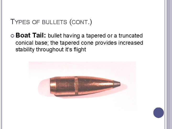 TYPES OF BULLETS (CONT. ) Boat Tail: bullet having a tapered or a truncated