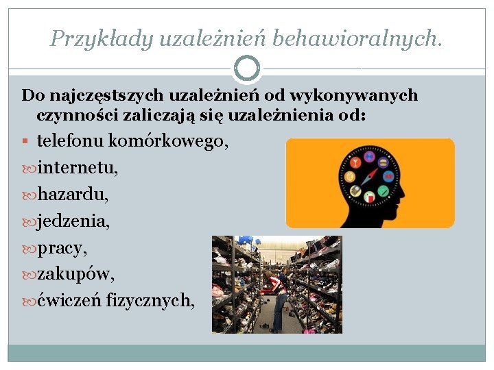 Przykłady uzależnień behawioralnych. Do najczęstszych uzależnień od wykonywanych czynności zaliczają się uzależnienia od: §