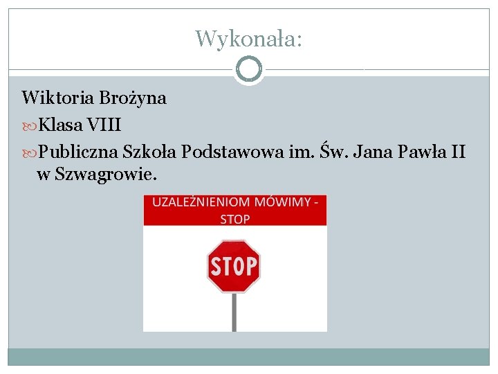 Wykonała: Wiktoria Brożyna Klasa VIII Publiczna Szkoła Podstawowa im. Św. Jana Pawła II w