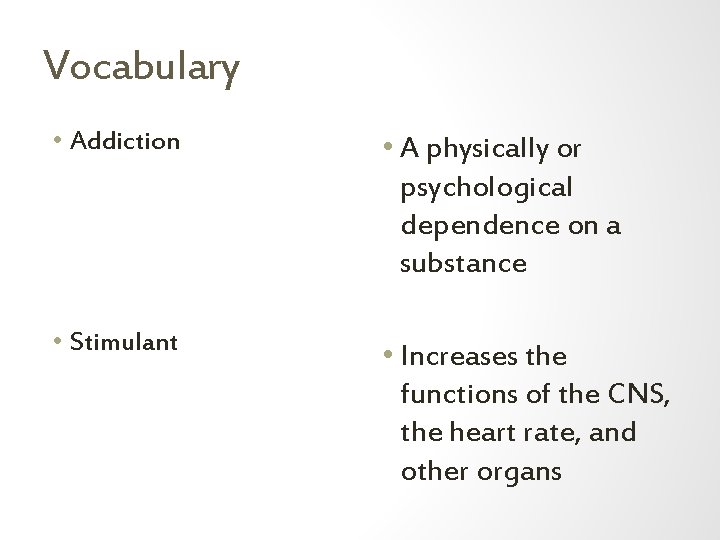Vocabulary • Addiction • A physically or psychological dependence on a substance • Stimulant
