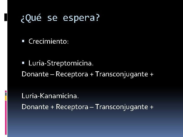 ¿Qué se espera? Crecimiento: Luria-Streptomicina. Donante – Receptora + Transconjugante + Luria-Kanamicina. Donante +