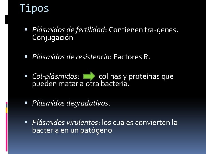 Tipos Plásmidos de fertilidad: Contienen tra-genes. Conjugación Plásmidos de resistencia: Factores R. Col-plásmidos: colinas