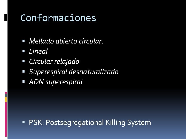 Conformaciones Mellado abierto circular. Lineal Circular relajado Superespiral desnaturalizado ADN superespiral PSK: Postsegregational Killing