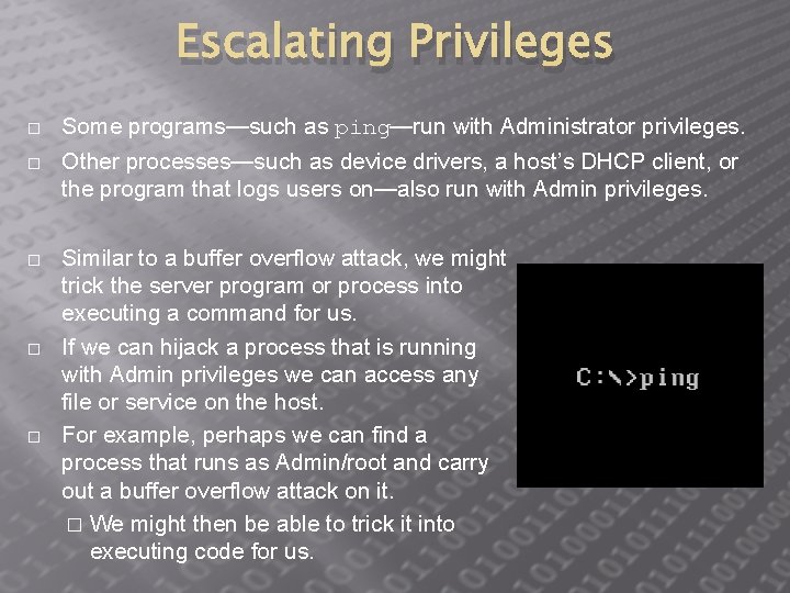 Escalating Privileges � Some programs—such as ping—run with Administrator privileges. � Other processes—such as