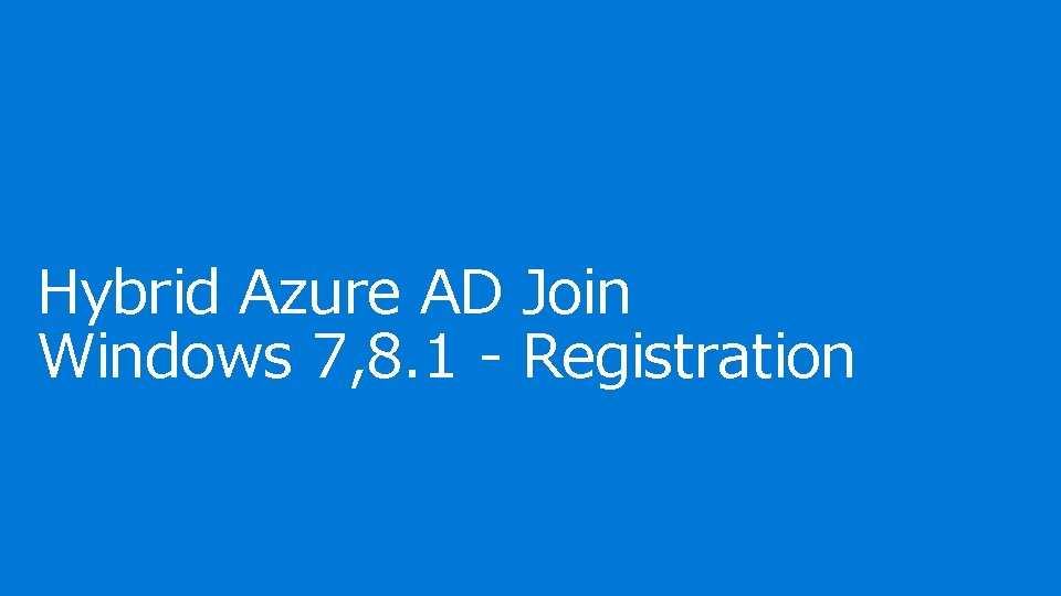 Hybrid Azure AD Join Windows 7, 8. 1 - Registration 