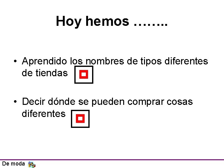 Hoy hemos ……. . • Aprendido los nombres de tipos diferentes de tiendas p
