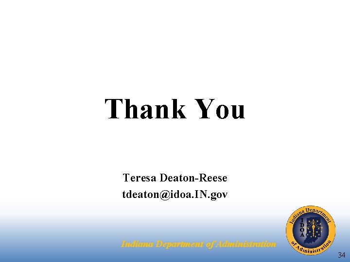 Thank You Teresa Deaton-Reese tdeaton@idoa. IN. gov Indiana Department of Administration 34 