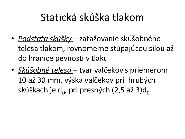 Statická skúška tlakom • Podstata skúšky – zaťažovanie skúšobného telesa tlakom, rovnomerne stúpajúcou silou