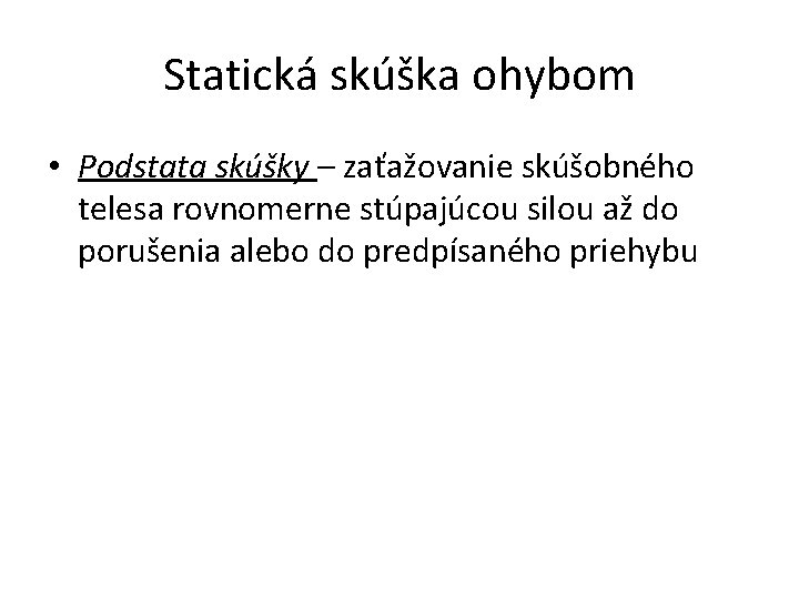 Statická skúška ohybom • Podstata skúšky – zaťažovanie skúšobného telesa rovnomerne stúpajúcou silou až