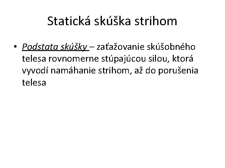 Statická skúška strihom • Podstata skúšky – zaťažovanie skúšobného telesa rovnomerne stúpajúcou silou, ktorá