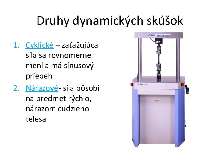 Druhy dynamických skúšok 1. Cyklické – zaťažujúca sila sa rovnomerne mení a má sínusový