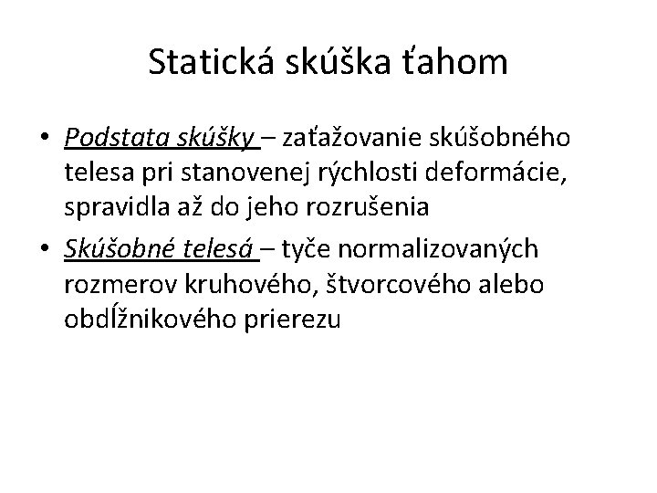 Statická skúška ťahom • Podstata skúšky – zaťažovanie skúšobného telesa pri stanovenej rýchlosti deformácie,