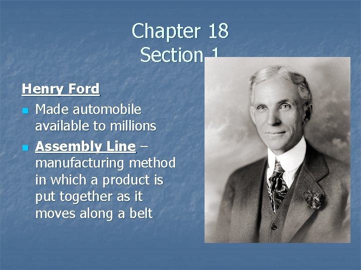 Chapter 18 Section 1 Henry Ford n Made automobile available to millions n Assembly