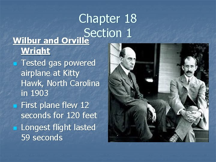 Chapter 18 Section 1 Wilbur and Orville Wright n Tested gas powered airplane at