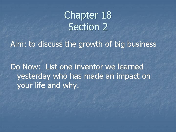 Chapter 18 Section 2 Aim: to discuss the growth of big business Do Now: