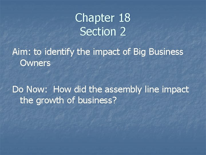 Chapter 18 Section 2 Aim: to identify the impact of Big Business Owners Do