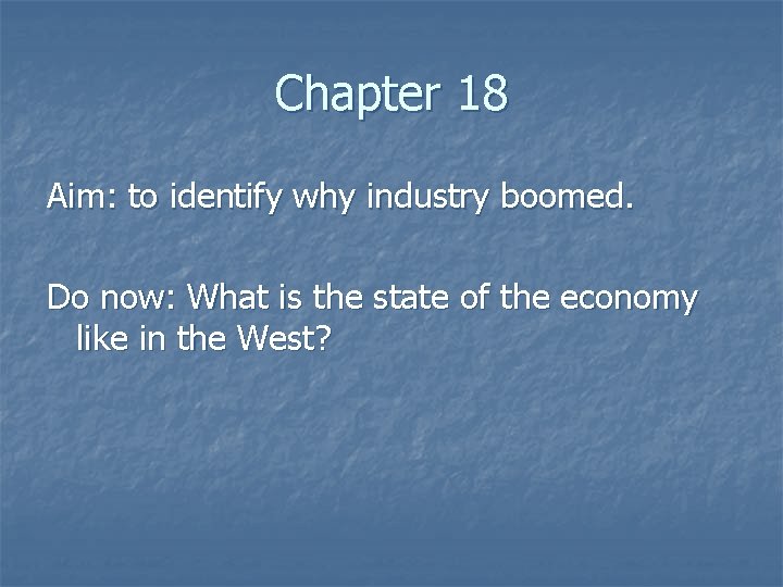 Chapter 18 Aim: to identify why industry boomed. Do now: What is the state