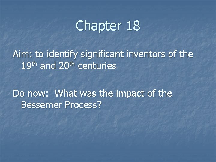 Chapter 18 Aim: to identify significant inventors of the 19 th and 20 th