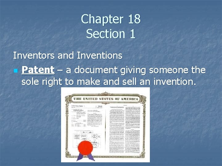 Chapter 18 Section 1 Inventors and Inventions n Patent – a document giving someone